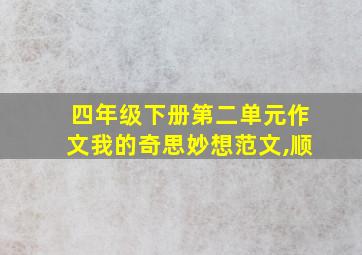 四年级下册第二单元作文我的奇思妙想范文,顺