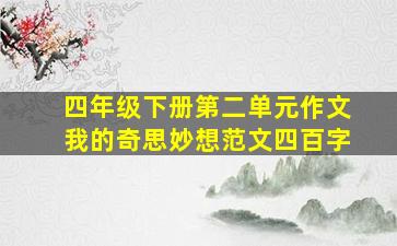 四年级下册第二单元作文我的奇思妙想范文四百字