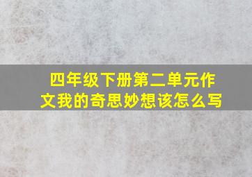 四年级下册第二单元作文我的奇思妙想该怎么写