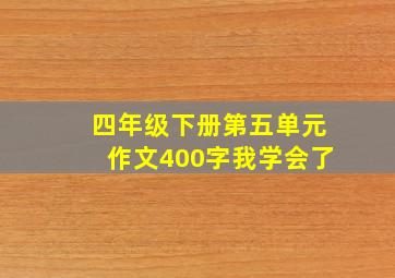 四年级下册第五单元作文400字我学会了