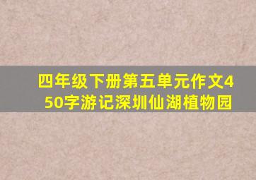 四年级下册第五单元作文450字游记深圳仙湖植物园