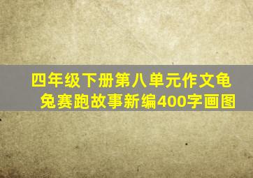 四年级下册第八单元作文龟兔赛跑故事新编400字画图