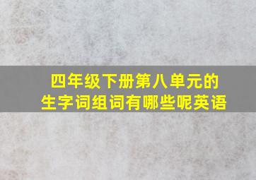 四年级下册第八单元的生字词组词有哪些呢英语