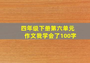 四年级下册第六单元作文我学会了100字