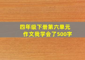 四年级下册第六单元作文我学会了500字