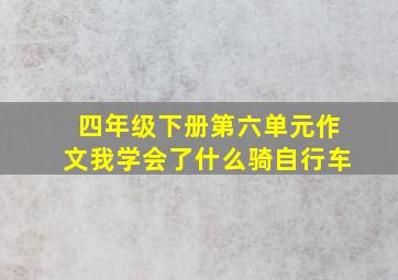 四年级下册第六单元作文我学会了什么骑自行车