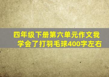 四年级下册第六单元作文我学会了打羽毛球400字左右