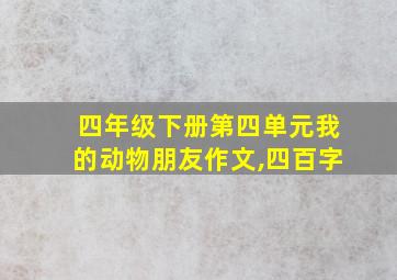 四年级下册第四单元我的动物朋友作文,四百字