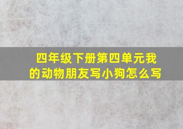 四年级下册第四单元我的动物朋友写小狗怎么写