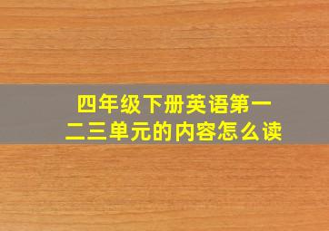 四年级下册英语第一二三单元的内容怎么读