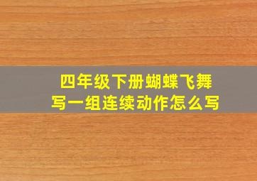 四年级下册蝴蝶飞舞写一组连续动作怎么写