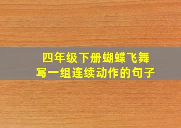 四年级下册蝴蝶飞舞写一组连续动作的句子