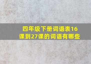 四年级下册词语表16课到27课的词语有哪些