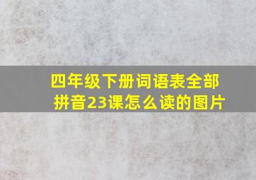 四年级下册词语表全部拼音23课怎么读的图片