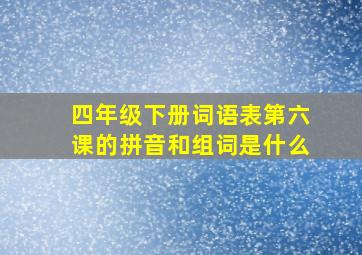 四年级下册词语表第六课的拼音和组词是什么