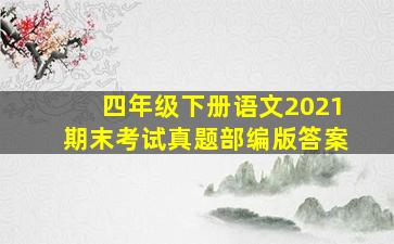 四年级下册语文2021期末考试真题部编版答案