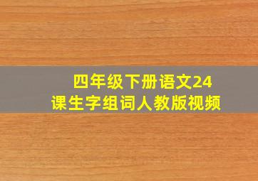 四年级下册语文24课生字组词人教版视频