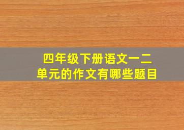 四年级下册语文一二单元的作文有哪些题目