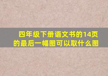 四年级下册语文书的14页的最后一幅图可以取什么图