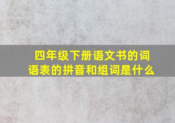 四年级下册语文书的词语表的拼音和组词是什么