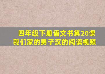 四年级下册语文书第20课我们家的男子汉的阅读视频