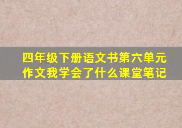 四年级下册语文书第六单元作文我学会了什么课堂笔记