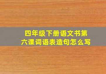 四年级下册语文书第六课词语表造句怎么写