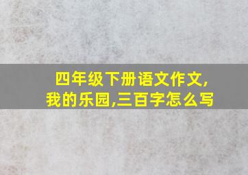 四年级下册语文作文,我的乐园,三百字怎么写