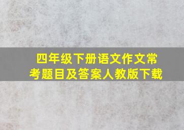 四年级下册语文作文常考题目及答案人教版下载