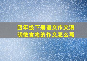 四年级下册语文作文清明做食物的作文怎么写