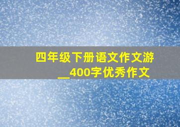 四年级下册语文作文游__400字优秀作文