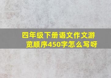 四年级下册语文作文游览顺序450字怎么写呀