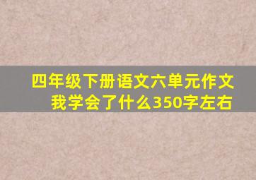 四年级下册语文六单元作文我学会了什么350字左右