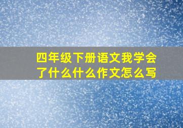 四年级下册语文我学会了什么什么作文怎么写