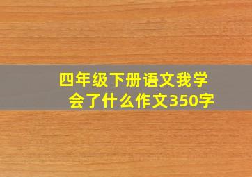 四年级下册语文我学会了什么作文350字