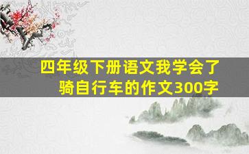 四年级下册语文我学会了骑自行车的作文300字