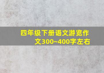 四年级下册语文游览作文300~400字左右