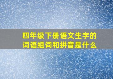 四年级下册语文生字的词语组词和拼音是什么