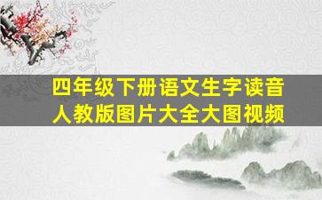 四年级下册语文生字读音人教版图片大全大图视频