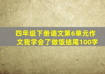 四年级下册语文第6单元作文我学会了做饭结尾100字