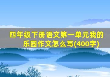 四年级下册语文第一单元我的乐园作文怎么写(400字)