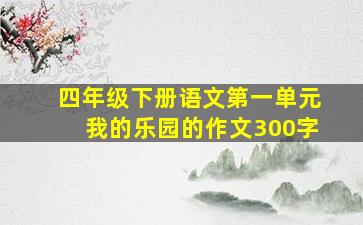 四年级下册语文第一单元我的乐园的作文300字