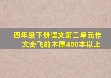 四年级下册语文第二单元作文会飞的木屋400字以上