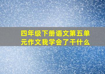 四年级下册语文第五单元作文我学会了干什么