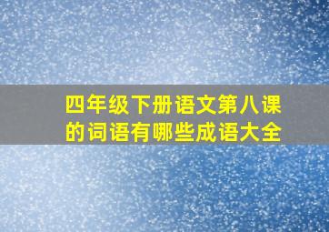 四年级下册语文第八课的词语有哪些成语大全