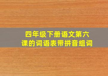 四年级下册语文第六课的词语表带拼音组词