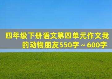 四年级下册语文第四单元作文我的动物朋友550字～600字