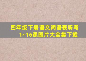 四年级下册语文词语表听写1~16课图片大全集下载