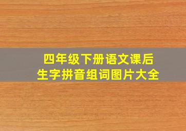 四年级下册语文课后生字拼音组词图片大全