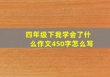 四年级下我学会了什么作文450字怎么写